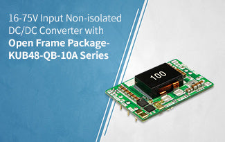 16-75V Input Non-isolated DC/DC Converter with Open Frame Package- KUB48-QB-10A Series